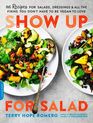 Show Up for Salad 100 More Recipes for Salads Dressings and All the Fixins You Don't Have to Be Vegan to Love