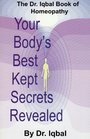 Your Body's Best Kept Secrets Revealed (The Dr. Iqbal Book of Homeopathy, Part One)