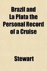 Brazil and La Plata the Personal Record of a Cruise