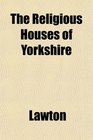 The Religious Houses of Yorkshire