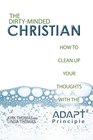 The DirtyMinded Christian How to Clean Up Your Thoughts with the ADAPT2 Principle