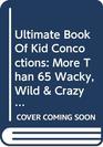 Ultimate Book of Kid Concoctions More Than 65 Wacky Wild  Crazy Concocti
