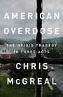 American Overdose The Opioid Tragedy in Three Acts