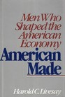 American Made Men Who Shaped the American Economy