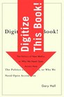 Digitize This Book The Politics of New Media or Why We Need Open Access Now