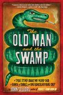 The Old Man and the Swamp A True Story About My Weird Dad a Bunch of Snakes and One Ridiculous Road Trip