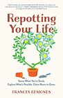 Repotting Your Life Sense When Youre Stuck Explore Whats Possible Claim Room to Grow