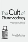 The Cult of Pharmacology How America Became the World's Most Troubled Drug Culture