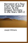Narrative of a Tour From The State of Indian To the Oregon Territory in the Years 18412
