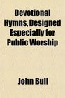 Devotional Hymns Designed Especially for Public Worship
