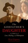 The Godfather's Daughter An Unlikely Story of Love Healing and Redemption