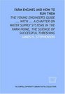 Farm engines and how to run them the young engineer's guide  with  a chapter on water supply systems in the farm home the science of successful threshing
