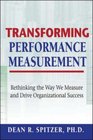 Transforming Performance Measurement: Rethinking the Way We Measure and Drive Organizational Success