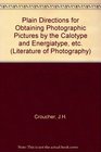 Plain Directions for Obtaining Photographic Pictures by the Calotype  Energiatype Also upon Albumenized Paper  Glass
