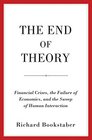 The End of Theory Financial Crises the Failure of Economics and the Sweep of Human Interaction