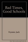 Bad Times Good Schools