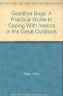 Goodbye Bugs A Practical Guide to Coping With Insects in the Great Outdoors
