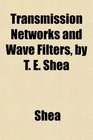 Transmission Networks and Wave Filters by T E Shea