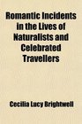Romantic Incidents in the Lives of Naturalists and Celebrated Travellers