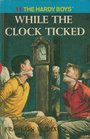 While the Clock Ticked (Hardy Boys, No 11)
