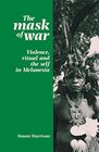 The Mask of War Violence Ritual and the Self in Melanesia