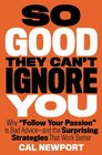 So Good They Can't Ignore You Why Follow Your Passion Is Bad Advice and the Surprising Strategies That Work Better
