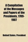 A Compilation of the Messages and Papers of the Presidents 17891907