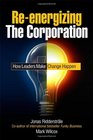 Reenergizing the Corporation How Leaders Make Change Happen