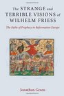 The Strange and Terrible Visions of Wilhelm Friess The Paths of Prophecy in Reformation Europe
