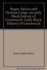 SUGAR SPICES AND HUMAN CARGO AN EARLY BLACK HISTORY OF GREENWICH EARLY BLACK HISTORY OF GREENWICH