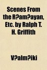 Scenes From the Ramayan Etc by Ralph T H Griffith