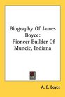 Biography Of James Boyce Pioneer Builder Of Muncie Indiana