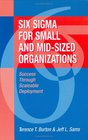Six Sigma for Small and MidSized Organizations Success Through Scaleable Deployment