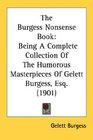 The Burgess Nonsense Book Being A Complete Collection Of The Humorous Masterpieces Of Gelett Burgess Esq