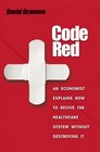 Code Red An Economist Explains How to Revive the Healthcare System without Destroying It