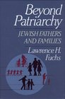 Beyond Patriarchy Jewish Fathers and Families