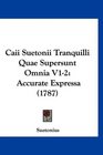 Caii Suetonii Tranquilli Quae Supersunt Omnia V12 Accurate Expressa