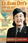 Lt Elsie Otts Top Secret Mission The WWII Flight Nurse Pioneer of Aeromedical Evacuation