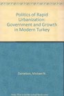 Politics of Rapid Urbanization Government and Growth in Modern Turkey