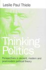 Thinking Politics Perspectives in Ancient Modern and Postmodern Political Theory