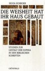 Die Weisheit hat ihr Haus gebaut Studien zur Gestalt der Sophia in den biblischen Schriften