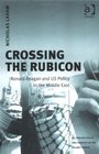 Crossing the Rubicon Ronald Reagan and US Policy in the Middle East