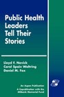 PUBLIC HEALTH LEADERS TELL THEIR STORIES