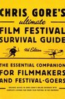 Chris Gore's Ultimate Film Festival Survival Guide Fouth Edition The Essential Companion for Filmmakers and FestivalGoers
