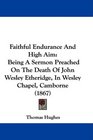 Faithful Endurance And High Aim Being A Sermon Preached On The Death Of John Wesley Etheridge In Wesley Chapel Camborne