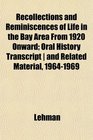 Recollections and Reminiscences of Life in the Bay Area From 1920 Onward Oral History Transcript  and Related Material 19641969
