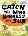 Catch the Wind Harness the Sun 22 SuperCharged Projects for Kids