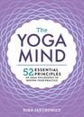 The Yoga Mind 52 Essential Principles of Yoga Philosophy to Deepen Your Practice