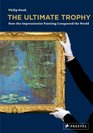 The Ultimate Trophy: How the Impressionist Painting Conquered the World