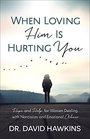When Loving Him Is Hurting You Hope and Help for Women Dealing With Narcissism and Emotional Abuse